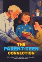 The Parent-Teen Connection: A Practical Guide to Better Understanding and Communication B0DYY6Z1WN Book Cover