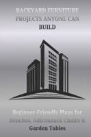 BACKYARD FURNITURE PROJECTS ANYONE CAN BUILD: Beginner-Friendly Plans for Benches, Adirondack Chairs & Garden Tables B0G4KCLQ9G Book Cover