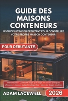 GUIDE DES MAISONS CONTENEURS POUR DÉBUTANTS: Le guide ultime du débutant pour construire votre propre maison conteneur (French Edition) B0FN4DKN1G Book Cover