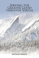 Serving the Greater Good through Virtue 1667849786 Book Cover