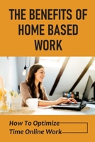 The Benefits Of Home Based Work: How To Optimize Time Online Work: Home Working Steps B09BGHWCVY Book Cover