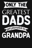 Only The Greatest Dads Get Promoted To Grandpa: 1st Time New Grandpa Gifts. Funny Unique Grandpa Announcement Gift 1724839217 Book Cover