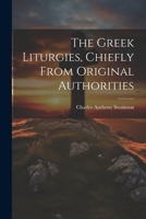 The Greek Liturgies, Chiefly From Original Authorities 1022467301 Book Cover