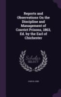 Reports and Observations on the Discipline and Management of Convict Prisons, 1863, Ed. by the Earl of Chichester 1358833044 Book Cover