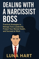 Dealing with a Narcissist Boss: Practical Strategies to Manage Toxic Leadership, Protect Your Mental Health, and Succeed at Work B0FR5NDMX1 Book Cover