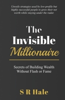 The Invisible Millionaire: Secrets of Building Wealth Without Flash or Fame B0DRW85M4F Book Cover