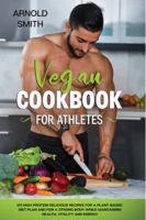 Vegan Cookbook for Athletes: 101 high-protein delicious recipes for a plant-based diet plan and For a Strong Body While Maintaining Health, Vitality and Energy 1801092508 Book Cover