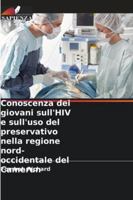 Conoscenza dei giovani sull'HIV e sull'uso del preservativo nella regione nord-occidentale del Camerun (Italian Edition) 6209008291 Book Cover