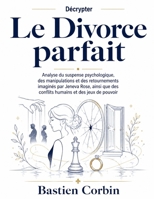 Décrypter Le Divorce parfait: Analyse du suspense psychologique, des manipulations et des retournements imaginés par Jeneva Rose, ainsi que des conflits humains et des jeux de pouvoir B0HF3LBJGL Book Cover