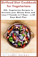 Sirtfood Diet Cookbook for Vegetarians: 100+ Vegetarian Recipes to Activate your Skinny Gene and Lose 7 Pounds in 7 Days + a 28 Days Meal Plan B08P47WSBH Book Cover