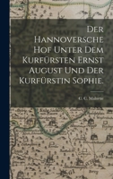 Der Hannoversche Hof unter dem Kurfürsten Ernst August und der Kurfürstin Sophie. 1017101752 Book Cover