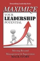 Maximize Your Leadership Potential: Moving Beyond Management & Supervision 1537460234 Book Cover