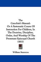 The Catechist's Manual: Or, a Systematic Course of Instruction for Children 1104482428 Book Cover