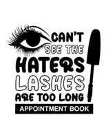 Can't See the Haters Lashes Are Too Long: Undated Appointment Book - Schedule Organizer Notebook for Lash Extension Technician - Weekly Layout Showing ... for Scheduling Clients (Keeping Organized) 1693276992 Book Cover