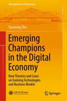 Emerging Champions in the Digital Economy: New Theories and Cases on Evolving Technologies and Business Models 9811326274 Book Cover