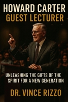 Howard Carter: Guest Lecturer: Unleashing the Gifts of the Spirit for a New Generation B0FLWQ47C6 Book Cover