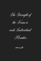 The Strength of the Team is each Individual Member: Funny Office Notebook/Journal For Women/Men/Coworkers/Boss/Business (6x9 inch) 1676949070 Book Cover