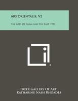 Ars Orientalis, V2: The Arts of Islam and the East, 1957 1258454645 Book Cover