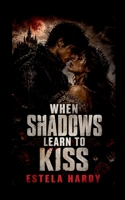 When Shadows Learn to Kiss 3636173375 Book Cover
