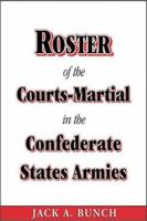 Roster of the Courts Martial in the Confederate States Armies 1572492449 Book Cover