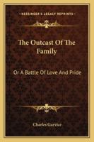 The Outcast Of The Family: Or A Battle Of Love And Pride 1432674099 Book Cover