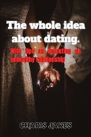 The whole idea about dating: With tips on Detecting an Unhealthy relationship. B0BJ4Z5DZP Book Cover