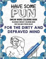 Swear Word Coloring Book: Have Some Pun: Hilarious Sweary Coloring Book for Fun and Stress Relief 1945006285 Book Cover