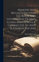 Memoirs And Reflections Upon The Reign And Government Of [amb Lletra Manuscrita K. Charles The 1st And] K. Charles The 2nd 102095034X Book Cover