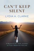 Can't Keep Silent: A Woman's 22-Year Journey of Post-Abortion Healing 159886114X Book Cover