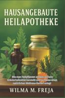 HAUSANGEBAUTE HEILAPOTHEKE: Wie man Heilpflanzen anbaut, sichere Kräuterheilmittel herstellt und zu Hause einen natürlichen Wellness-Garten anlegt (German Edition) B0G4WTLGGC Book Cover