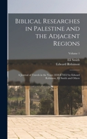 Biblical Researches in Palestine and the Adjacent Regions: A Journal of Travels in the Years 1838 & 1852 by Edward Robinson, Eli Smith and Others; Vol 1016207948 Book Cover
