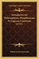 Introductio Ad Philosophiam, Metaphysicam Et Logicam Continens (1737) 1104772914 Book Cover