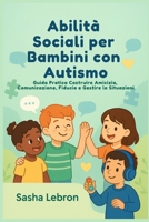 Abilità Sociali per Bambini con Autismo: Guida Pratica Costruire Amicizia, Comunicazione, Fiducia e Gestire le Situazioni (Italian Edition) B0FHD8RGXN Book Cover