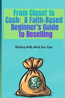From Closet to Cash: A Faith-Based Beginner's Guide To Reselling: Starting With What You Have B0FKH6RYMC Book Cover