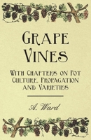 Grape Vines - With Chapters on Pot Culture, Propagation and Varieties 1446523624 Book Cover