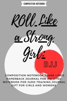 ROLL LIKE A STRONG GIRL:: BBJ, Composition notebook, a blank lined paperback journal for jiu-jitsu Brazilian, notebook for judo training, journal gift for girl and women 1679029509 Book Cover