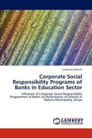 Corporate Social Responsibility Programs of Banks in Education Sector: Influence of Corporate Social Responsibility Programmes of Banks on Performance of Schools in Nakuru Municipality, Kenya 3844382399 Book Cover