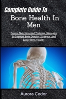 Complete Guide To Bone Health In Men: Proven Nutrition And Training Strategies To Support Bone Density, Strength, And Long-Term Vitality B0H1SB6NNG Book Cover