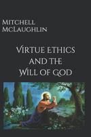 Virtue Ethics and the Will of God 1723810339 Book Cover