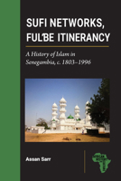 Sufi Networks, Fulbe Itinerancy: A History of Islam in Senegambia, c. 1803–1996 (African History and Culture) 161186576X Book Cover