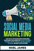 Social Media Marketing: Easy Step by Step Instructions for Mastering Advertising in Your Business on Youtube, Instagram, Facebook, Twitter, Pinterest, Linkedin, Snapchat, Instagram, and Many Other Pla 1790672589 Book Cover