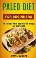 Paleo Diet For Beginners: The Ultimate Paleo Meal Plan For Weight Loss Guaranteed 1984106279 Book Cover