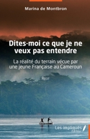 Dites-moi ce que je ne veux pas entendre: La réalité du terrain vécue par une jeune française au Cameroun - Récit (French Edition) 2384177370 Book Cover