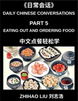 Daily Chinese Conversations (Part 5)- Eating Out and Ordering Food in Mandarin Chinese for Beginners, Real-Life Restaurant Dialogues, Essential ... Speaking Practice for Dining with Confidence B0GZLQ6LQ5 Book Cover