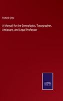 A Manual for the Genealogist, Topographer, Antiquary, and Legal Professor 3375178212 Book Cover