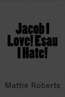 Jacob I Love! Esau I Hate! 1530282950 Book Cover