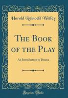 The Book of the Play: An Introduction to Drama (Classic Reprint) B000NPXQTE Book Cover