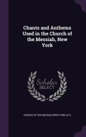 Chants and Anthems Used in the Church of the Messiah, New York 1340902486 Book Cover