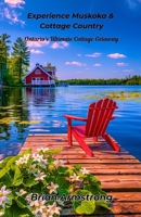 Experience Muskoka & Cottage Country: Ontario’s Ultimate Cottage Getaway B0H23LYNZN Book Cover