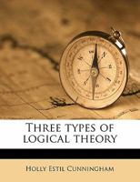 Three Types of Logical Theory 1019023449 Book Cover